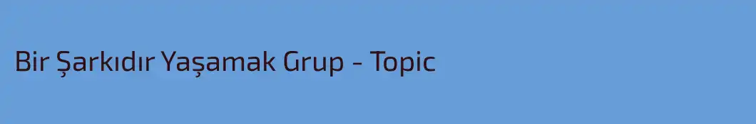 Bir Şarkıdır Yaşamak Grup - Topic